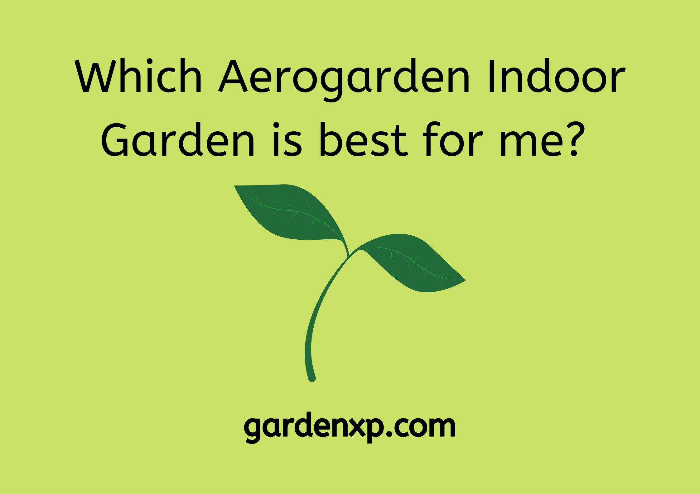 Which Aerogarden Indoor Garden is best for me? 