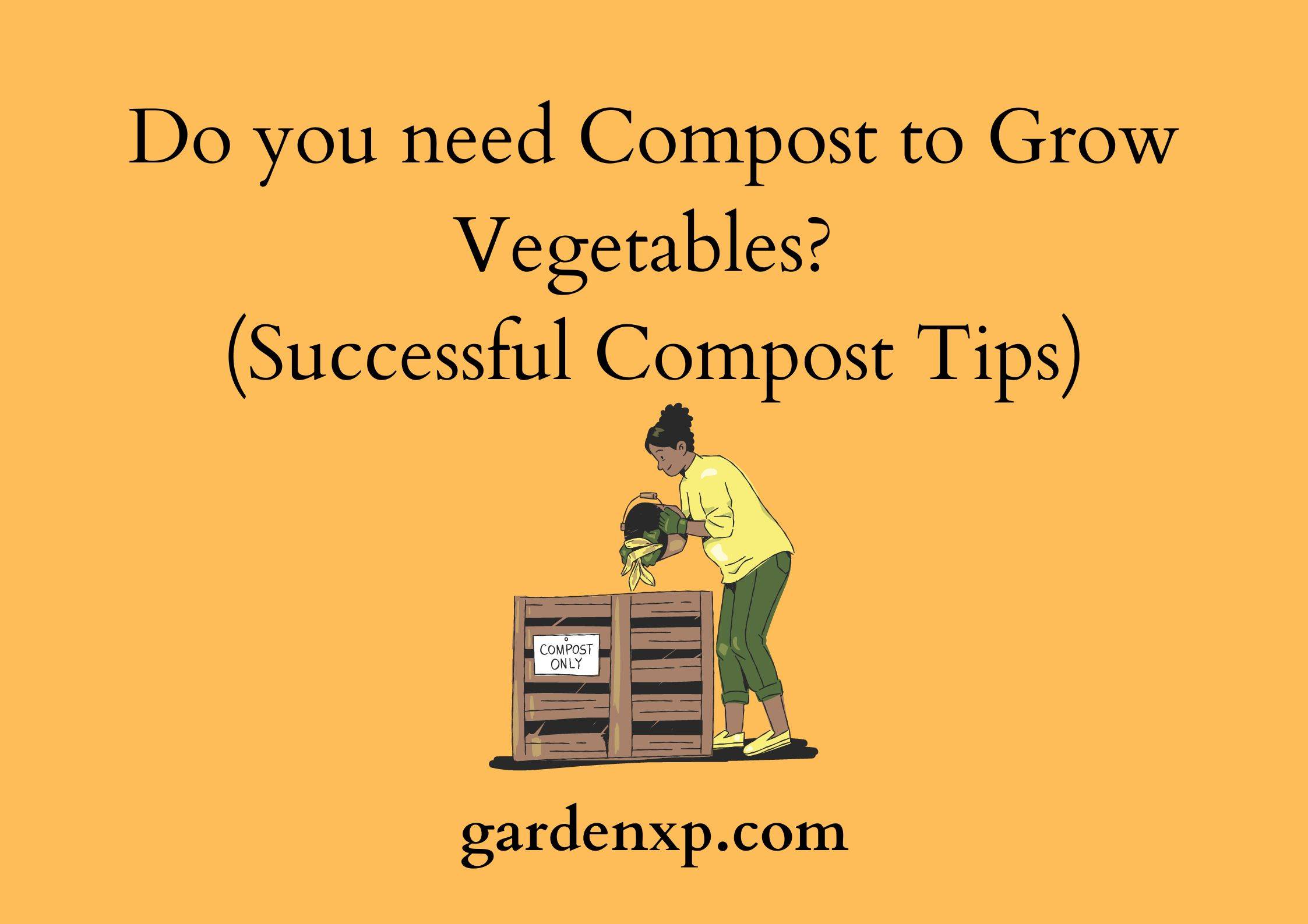 Do you need Compost to Grow Vegetables? (Successful Compost Tips)
